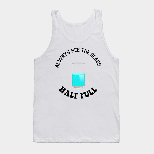 Always see the glass half full - funny Tshirt Tank Top by farisse